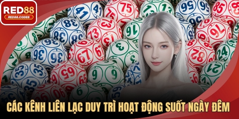 Các kênh liên lạc duy trì hoạt động suốt ngày đêm