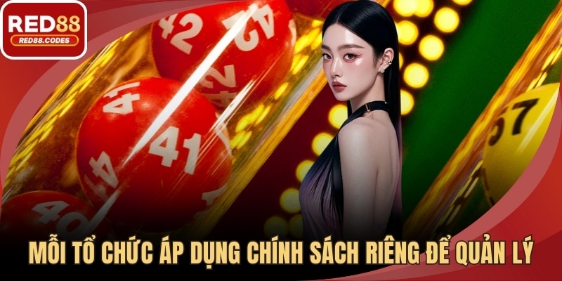 Mỗi tổ chức áp dụng chính sách riêng để quản lý