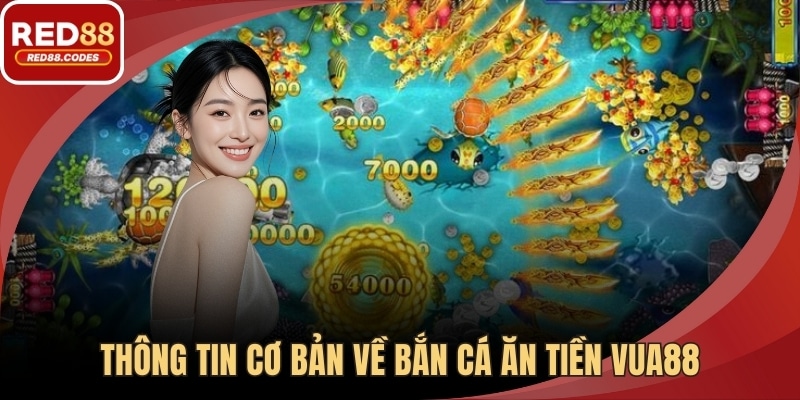 Thông tin cơ bản về bắn cá ăn tiền Vua88